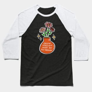 Grow through what you go through Baseball T-Shirt